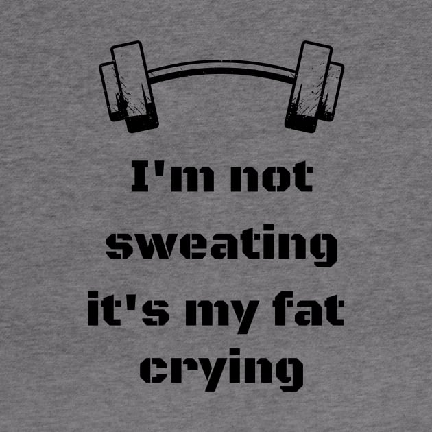 I'm not sweating, it's my fat crying by damcro